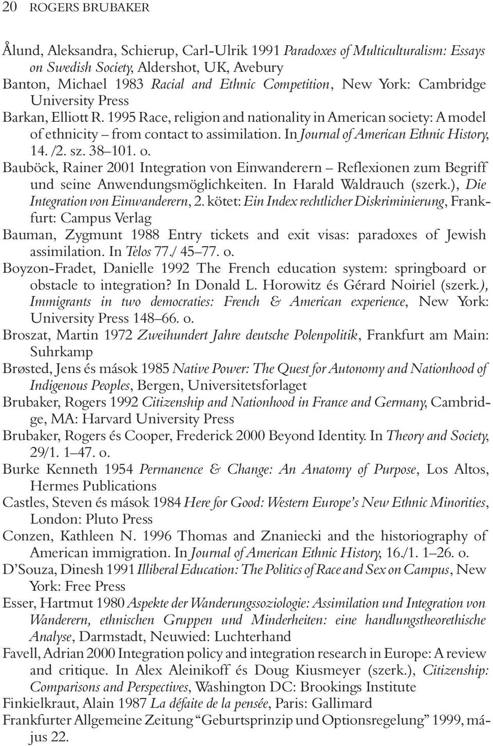 In Journal of American Ethnic History, 14. /2. sz. 38 101. o. Bauböck, Rainer 2001 Integration von Einwanderern Reflexionen zum Begriff und seine Anwendungsmöglichkeiten. In Harald Waldrauch (szerk.