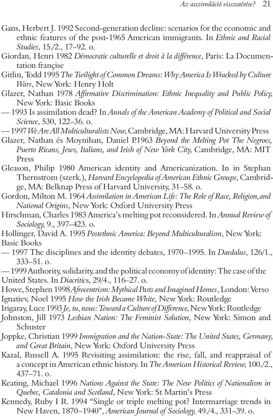 Giordan, Henri 1982 Démocratie culturelle et droit à la différence, Paris: La Documentation françise Gitlin, Todd 1995 The Twilight of Common Dreams: Why America Is Wracked by Culture Wars, New York: