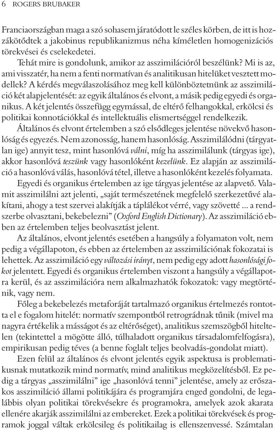 A kérdés megválaszolásához meg kell különböztetnünk az asszimiláció két alapjelentését: az egyik általános és elvont, a másik pedig egyedi és organikus.