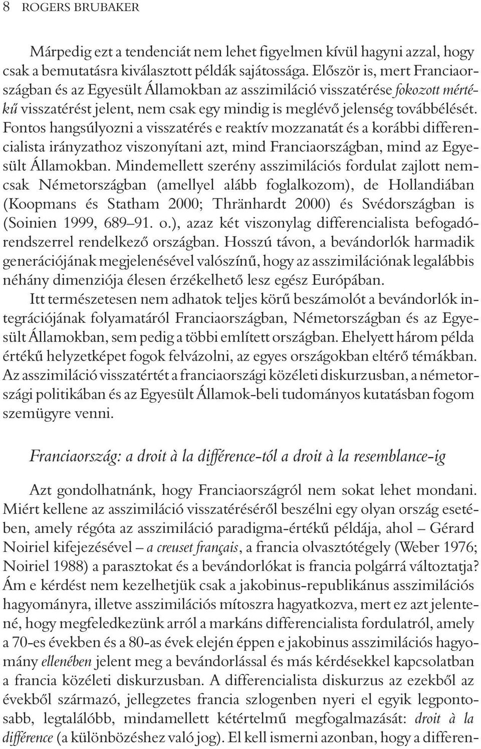 Fontos hangsúlyozni a visszatérés e reaktív mozzanatát és a korábbi differencialista irányzathoz viszonyítani azt, mind Franciaországban, mind az Egyesült Államokban.