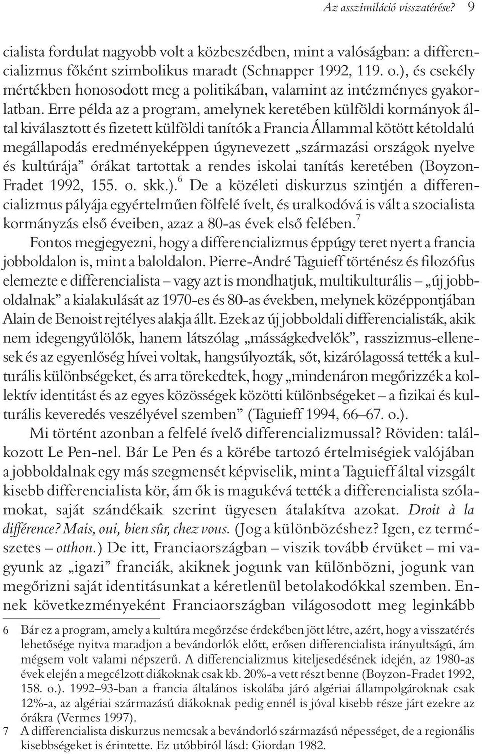 Erre példa az a program, amelynek keretében külföldi kormányok által kiválasztott és fizetett külföldi tanítók a Francia Állammal kötött kétoldalú megállapodás eredményeképpen úgynevezett származási