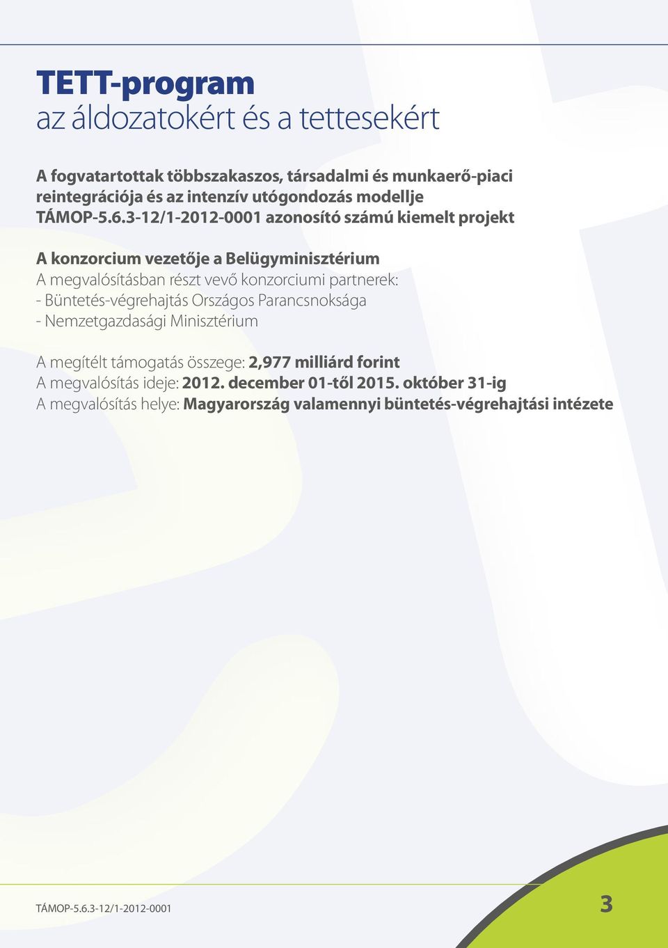 3-12/1-2012-0001 azonosító számú kiemelt projekt A konzorcium vezetője a Belügyminisztérium A megvalósításban részt vevő konzorciumi partnerek: -