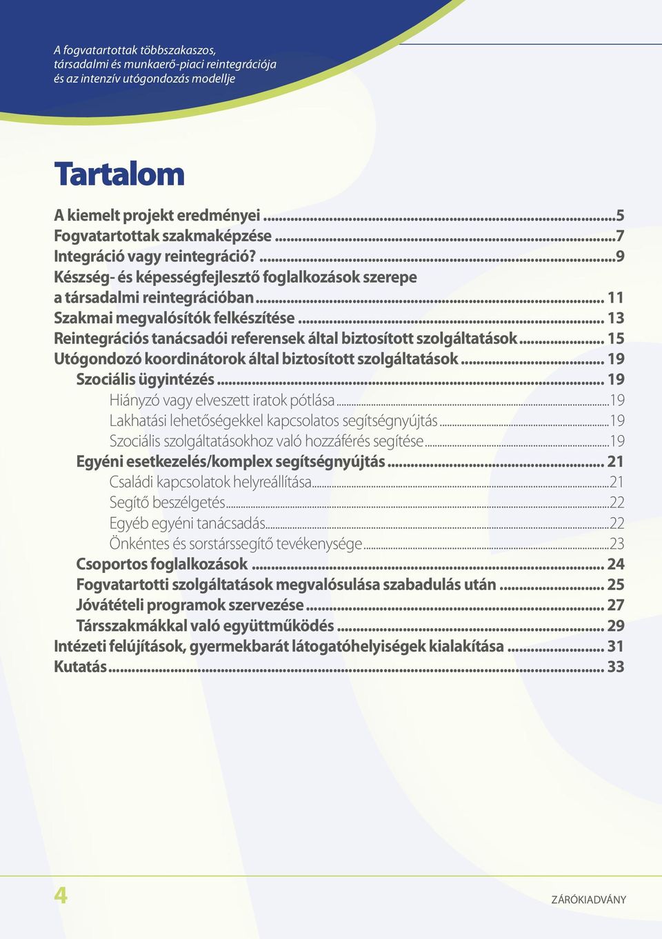 .. 13 Reintegrációs tanácsadói referensek által biztosított szolgáltatások... 15 Utógondozó koordinátorok által biztosított szolgáltatások... 19 Szociális ügyintézés.