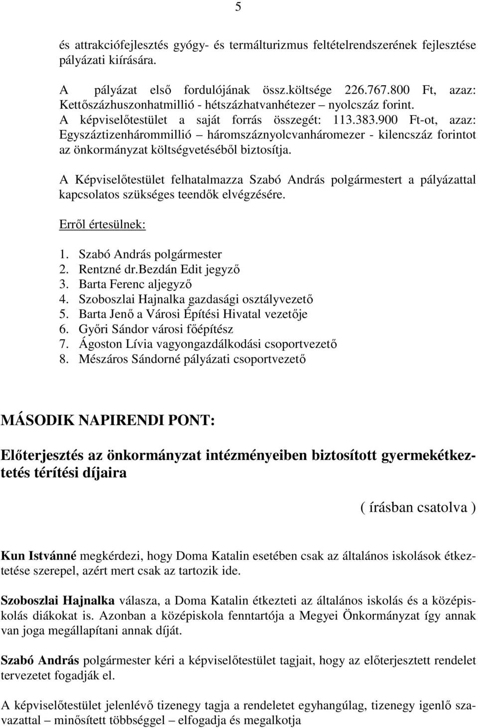 900 Ft-ot, azaz: Egyszáztizenhárommillió háromszáznyolcvanháromezer - kilencszáz forintot az önkormányzat költségvetéséből biztosítja.