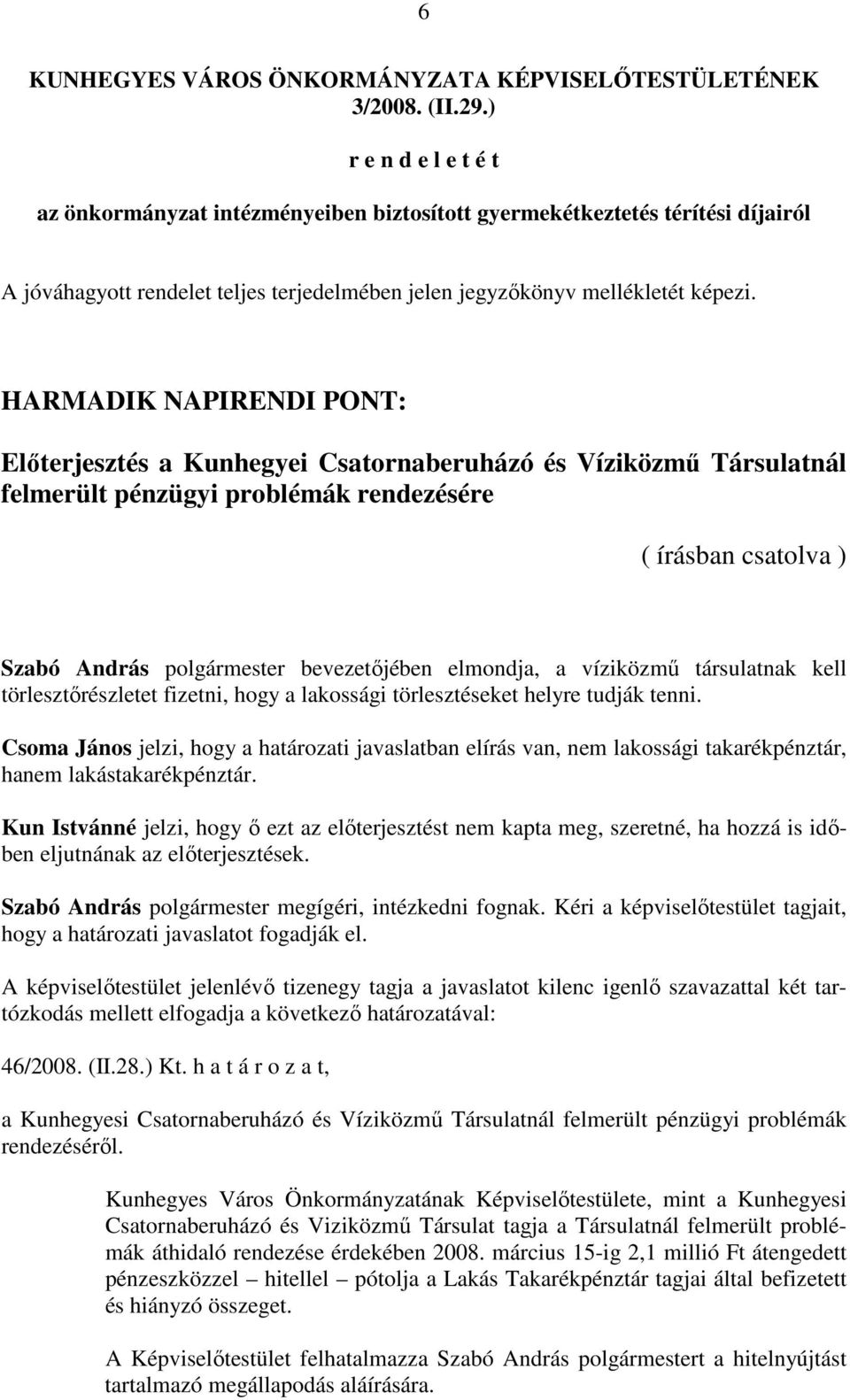 HARMADIK NAPIRENDI PONT: Előterjesztés a Kunhegyei Csatornaberuházó és Víziközmű Társulatnál felmerült pénzügyi problémák rendezésére ( írásban csatolva ) Szabó András polgármester bevezetőjében