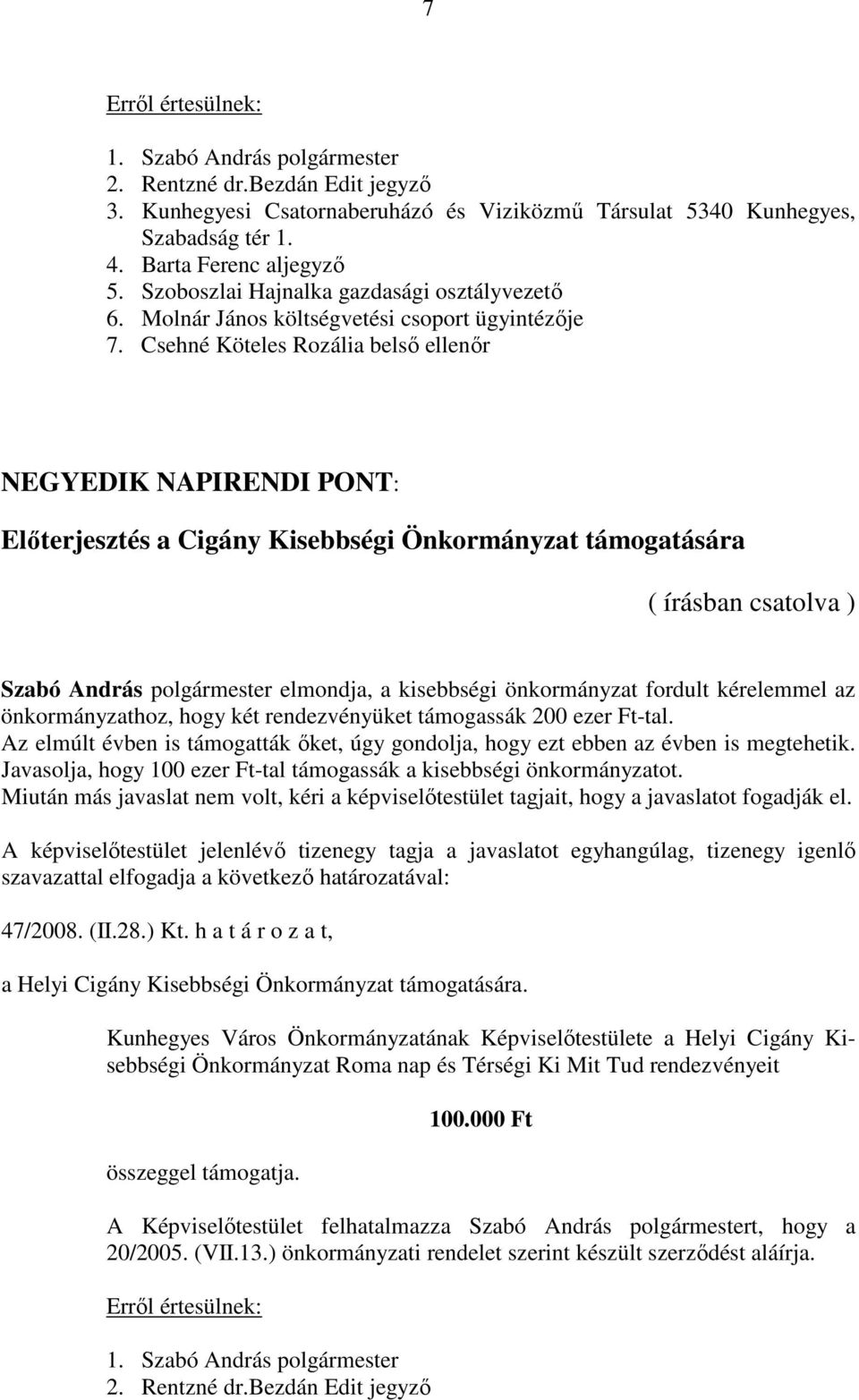 Csehné Köteles Rozália belső ellenőr NEGYEDIK NAPIRENDI PONT: Előterjesztés a Cigány Kisebbségi Önkormányzat támogatására ( írásban csatolva ) Szabó András polgármester elmondja, a kisebbségi