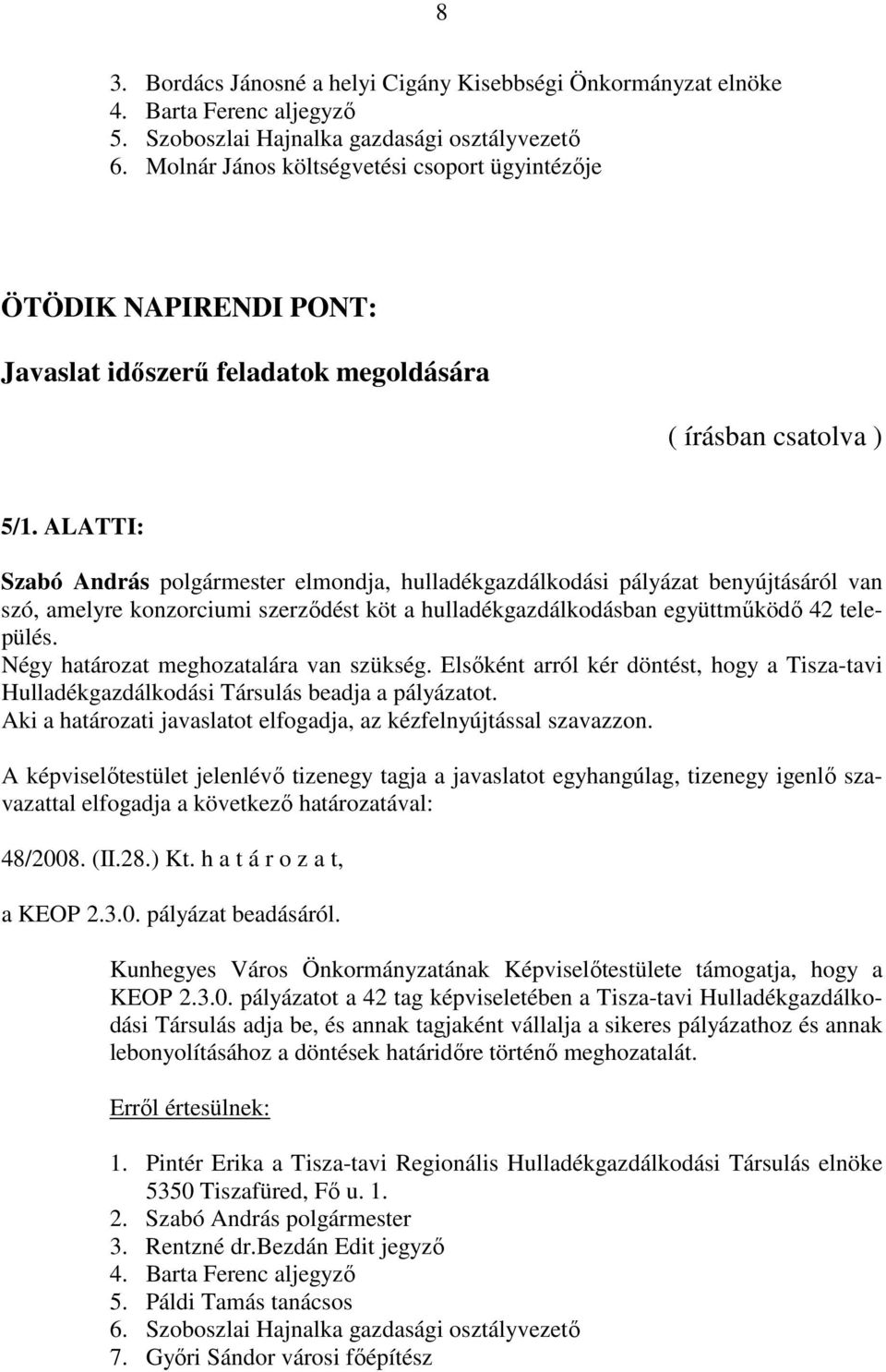 ALATTI: Szabó András polgármester elmondja, hulladékgazdálkodási pályázat benyújtásáról van szó, amelyre konzorciumi szerződést köt a hulladékgazdálkodásban együttműködő 42 település.