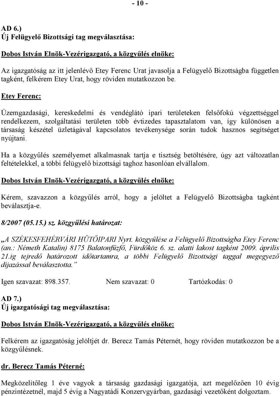 Etey Ferenc: Üzemgazdasági, kereskedelmi és vendéglátó ipari területeken felsőfokú végzettséggel rendelkezem, szolgáltatási területen több évtizedes tapasztalatom van, így különösen a társaság