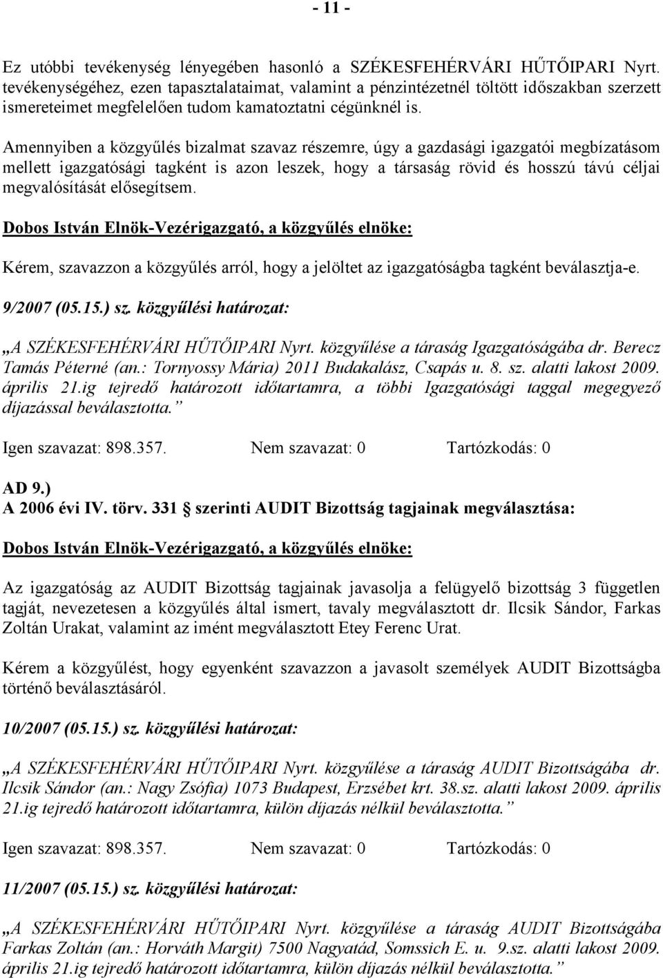 Amennyiben a közgyűlés bizalmat szavaz részemre, úgy a gazdasági igazgatói megbízatásom mellett igazgatósági tagként is azon leszek, hogy a társaság rövid és hosszú távú céljai megvalósítását