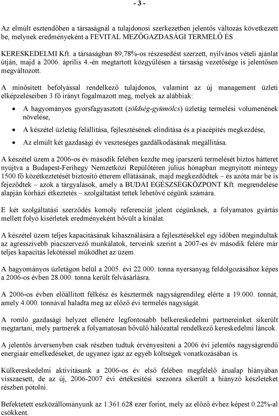 A minősített befolyással rendelkező tulajdonos, valamint az új management üzleti elképzeléseiben 3 fő irányt fogalmazott meg, melyek az alábbiak: A hagyományos gyorsfagyasztott (zöldség-gyümölcs)