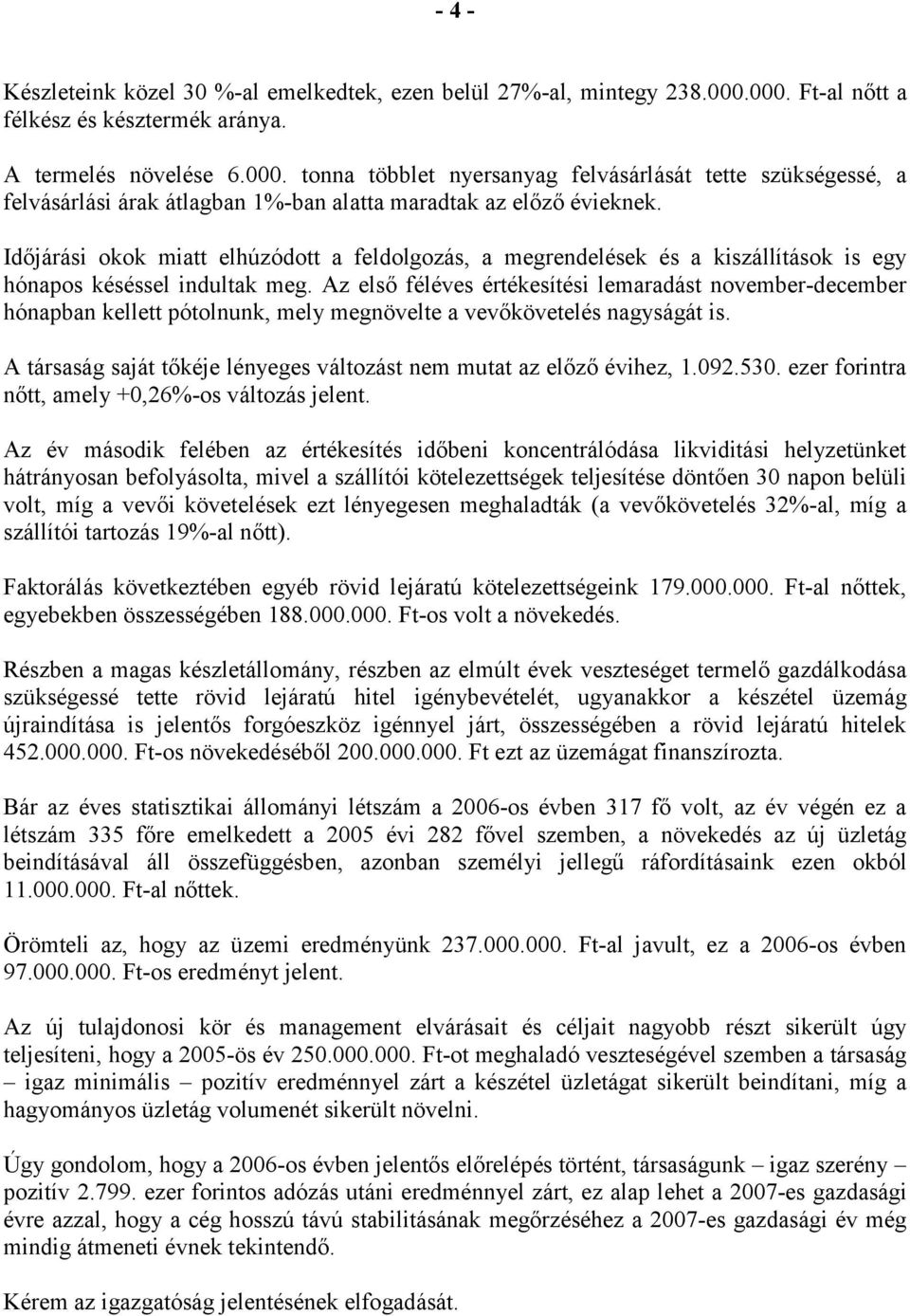 Időjárási okok miatt elhúzódott a feldolgozás, a megrendelések és a kiszállítások is egy hónapos késéssel indultak meg.