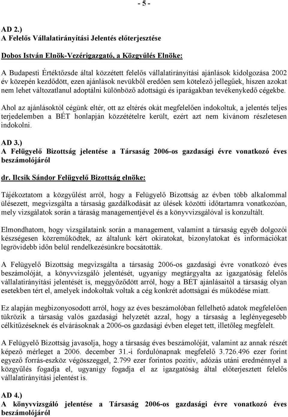 2002 év közepén kezdődött, ezen ajánlások nevükből eredően sem kötelező jellegűek, hiszen azokat nem lehet változatlanul adoptálni különböző adottságú és iparágakban tevékenykedő cégekbe.