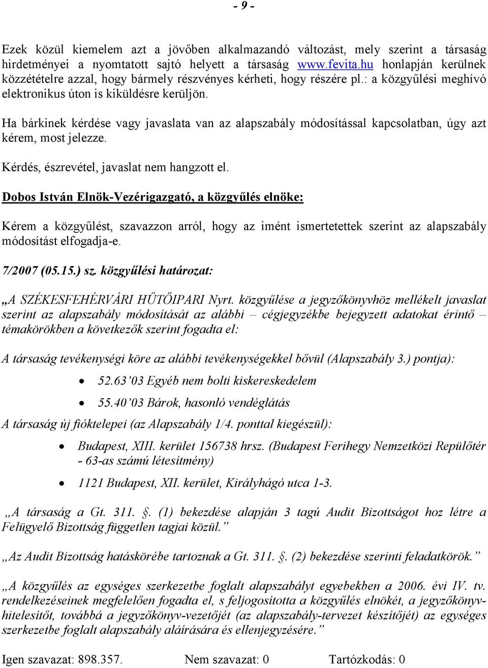 Ha bárkinek kérdése vagy javaslata van az alapszabály módosítással kapcsolatban, úgy azt kérem, most jelezze. Kérdés, észrevétel, javaslat nem hangzott el.