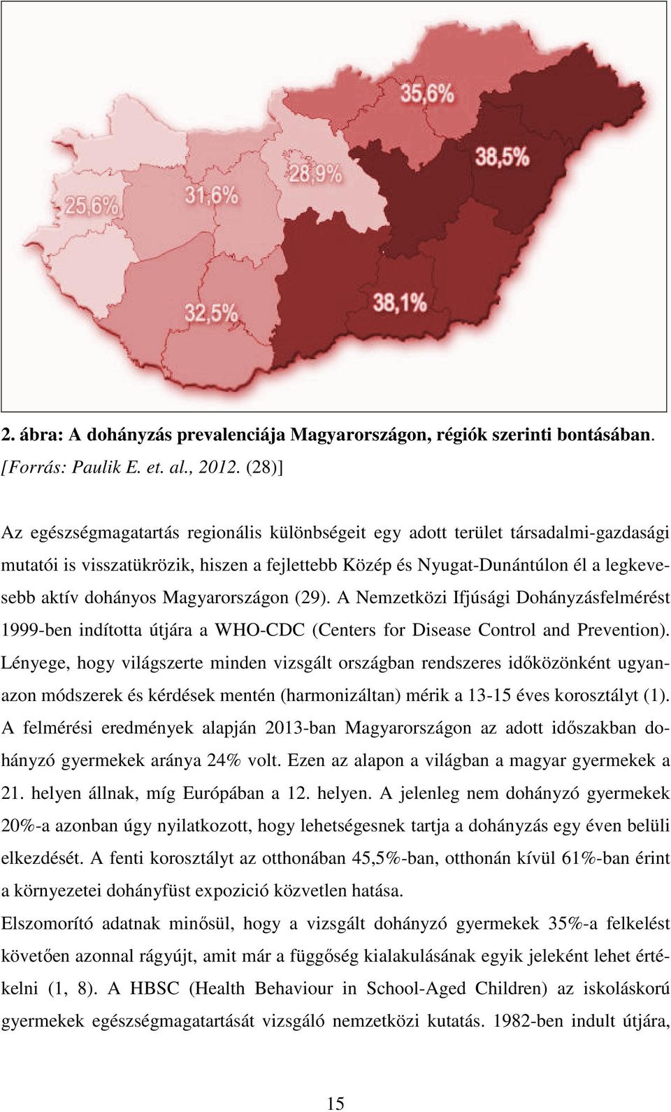 Magyarországon (29). A Nemzetközi Ifjúsági Dohányzásfelmérést 1999-ben indította útjára a WHO-CDC (Centers for Disease Control and Prevention).