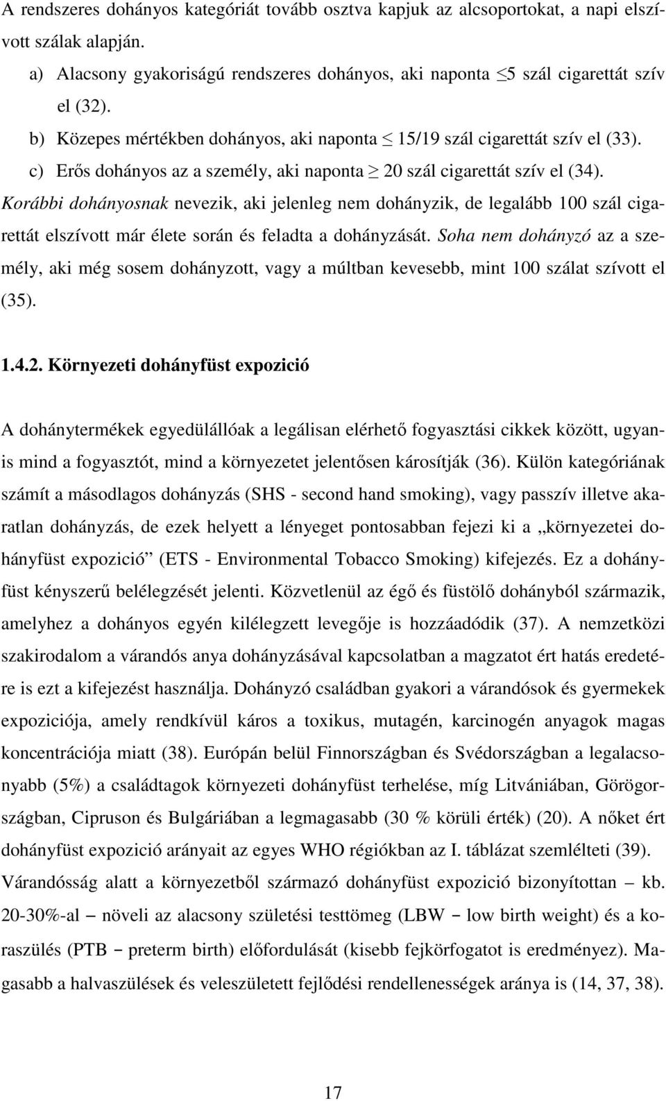 Korábbi dohányosnak nevezik, aki jelenleg nem dohányzik, de legalább 100 szál cigarettát elszívott már élete során és feladta a dohányzását.