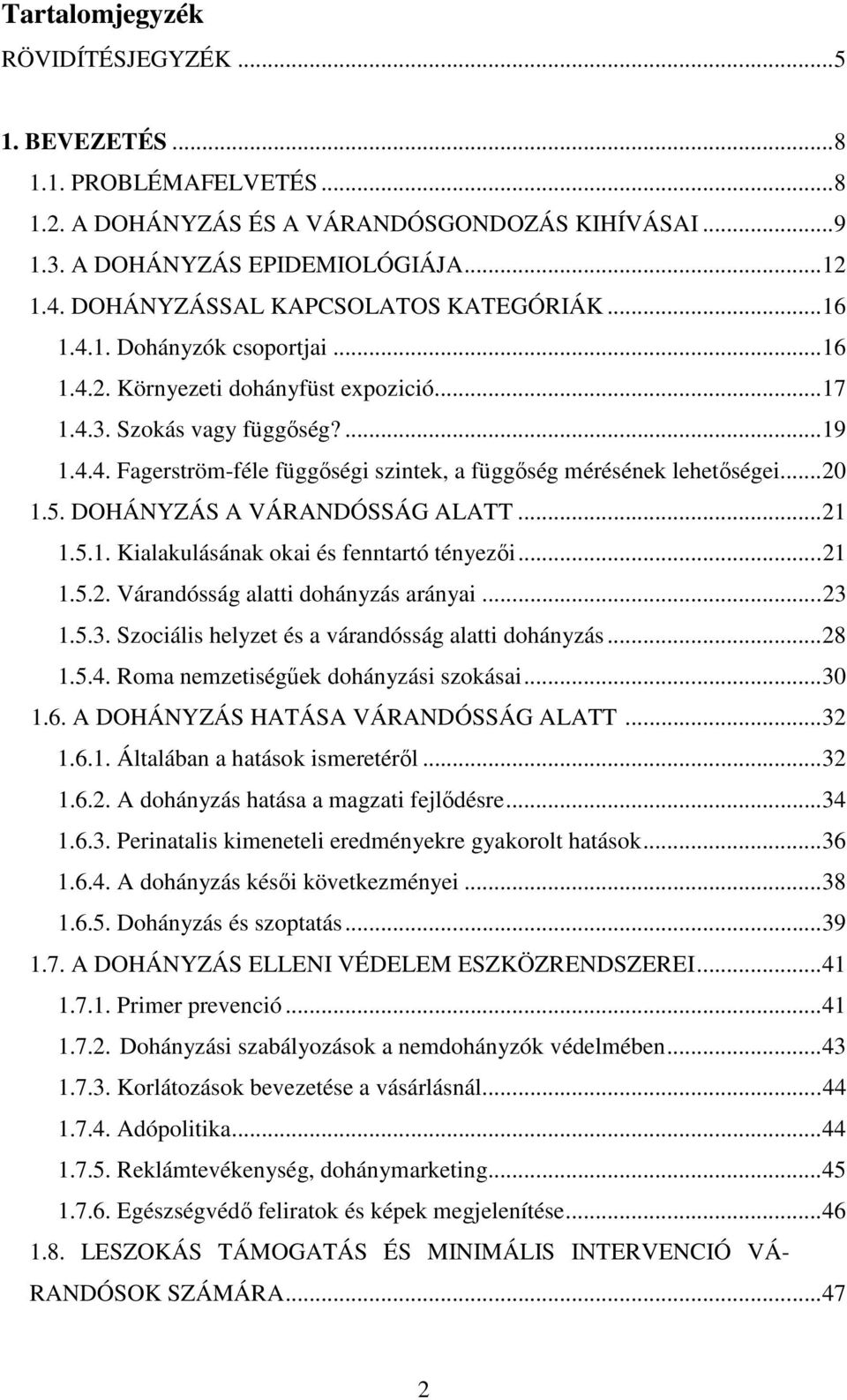 .. 20 1.5. DOHÁNYZÁS A VÁRANDÓSSÁG ALATT... 21 1.5.1. Kialakulásának okai és fenntartó tényezői... 21 1.5.2. Várandósság alatti dohányzás arányai... 23 