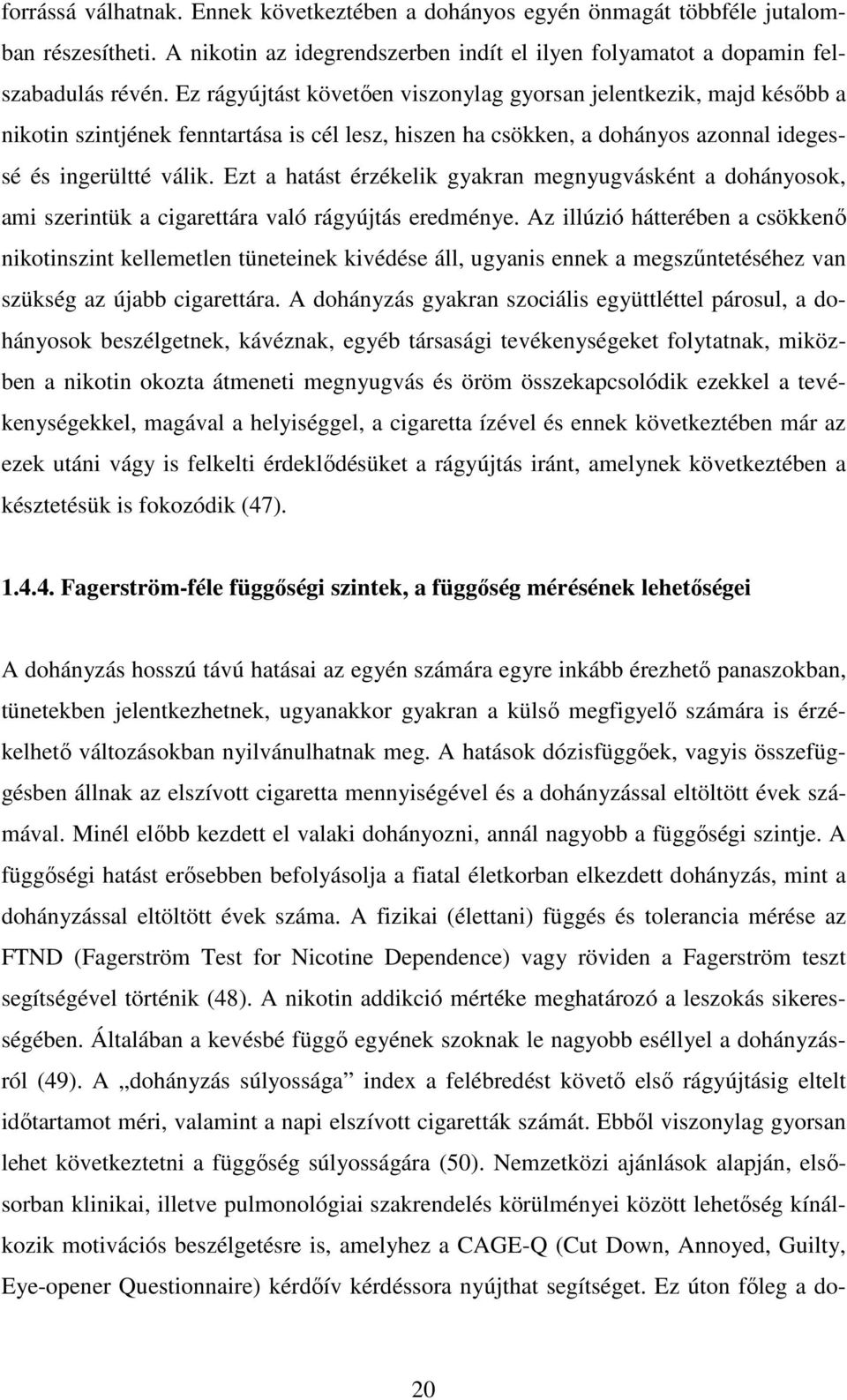 Ezt a hatást érzékelik gyakran megnyugvásként a dohányosok, ami szerintük a cigarettára való rágyújtás eredménye.