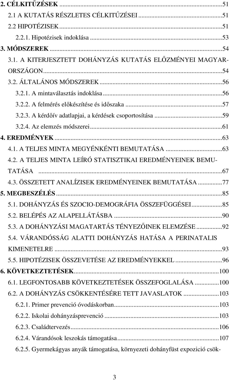 .. 61 4. EREDMÉNYEK... 63 4.1. A TELJES MINTA MEGYÉNKÉNTI BEMUTATÁSA... 63 4.2. A TELJES MINTA LEÍRÓ STATISZTIKAI EREDMÉNYEINEK BEMU- TATÁSA... 67 4.3. ÖSSZETETT ANALÍZISEK EREDMÉNYEINEK BEMUTATÁSA.