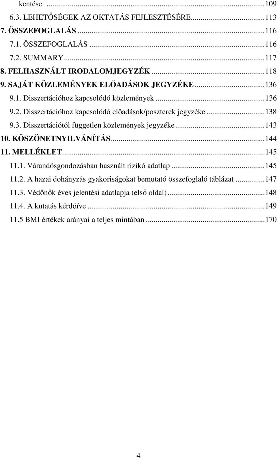 .. 143 10. KÖSZÖNETNYILVÁNÍTÁS... 144 11. MELLÉKLET... 145 11.1. Várandósgondozásban használt rizikó adatlap... 145 11.2.