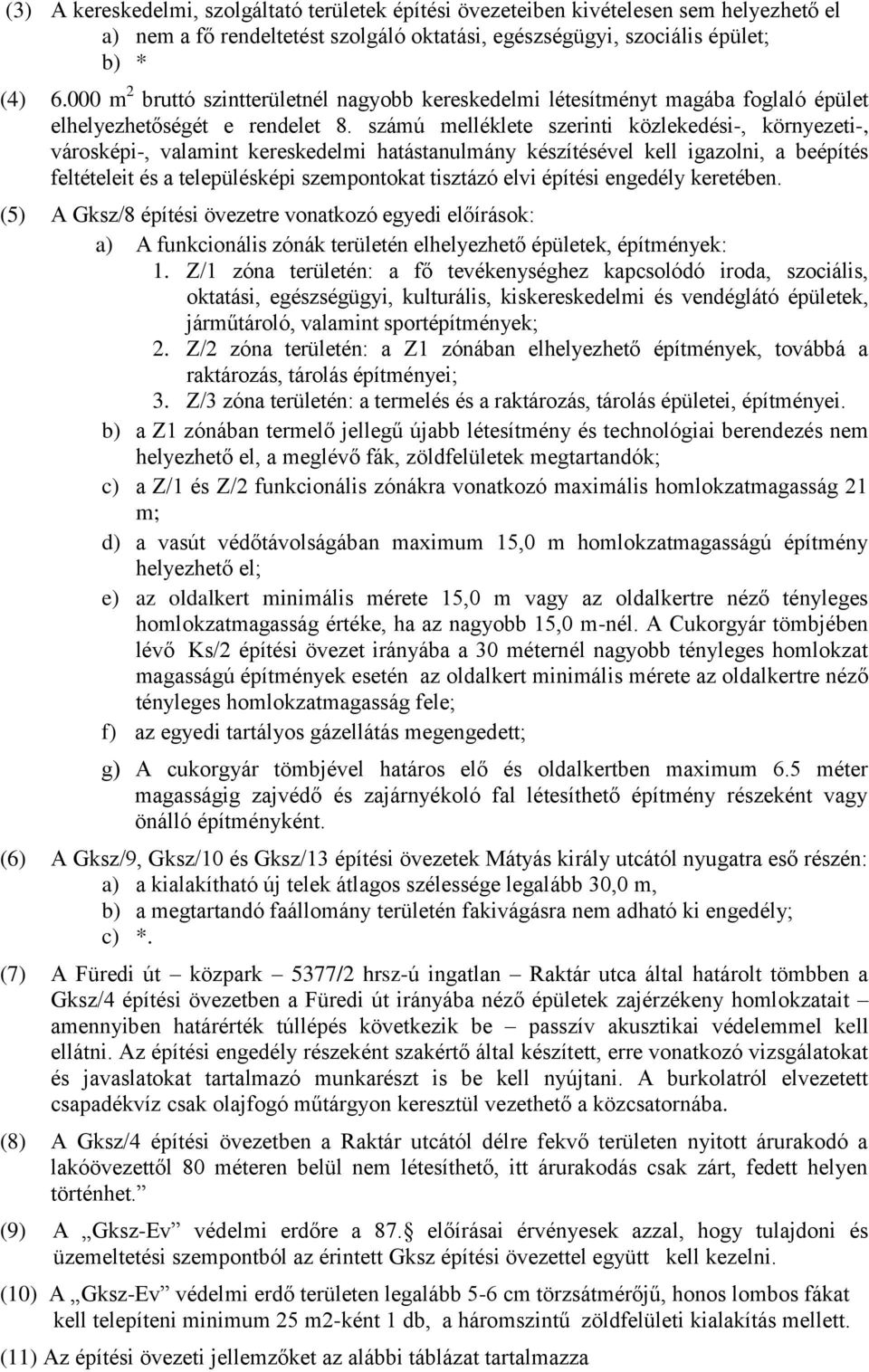 számú melléklete szerinti közlekedési-, környezeti-, városképi-, valamint kereskedelmi hatástanulmány készítésével kell igazolni, a beépítés feltételeit és a településképi szempontokat tisztázó elvi