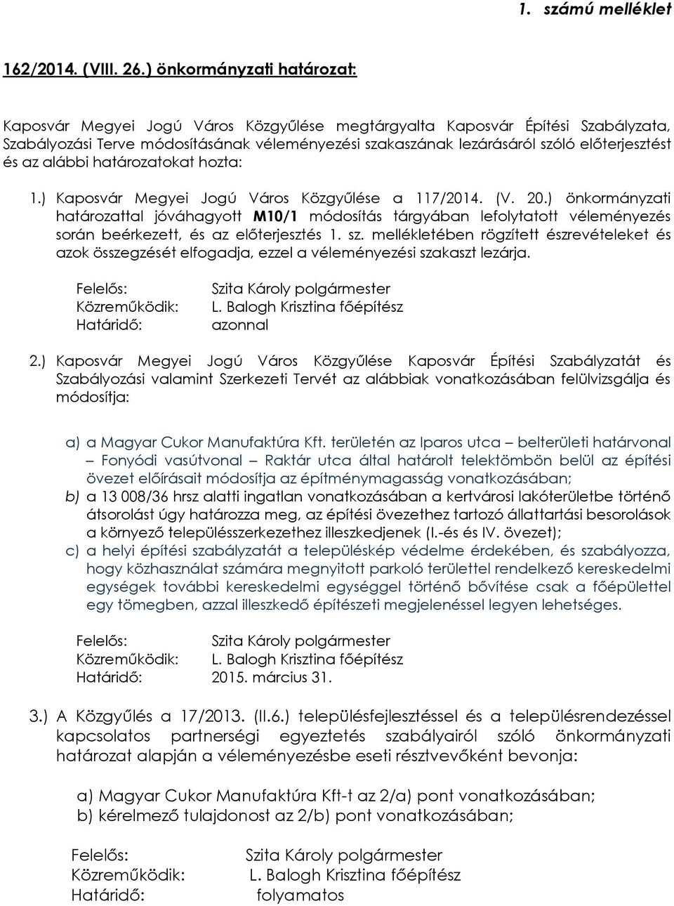 és az alábbi határozatokat hozta: 1.) Kaposvár Megyei Jogú Város Közgyűlése a 117/2014. (V. 20.