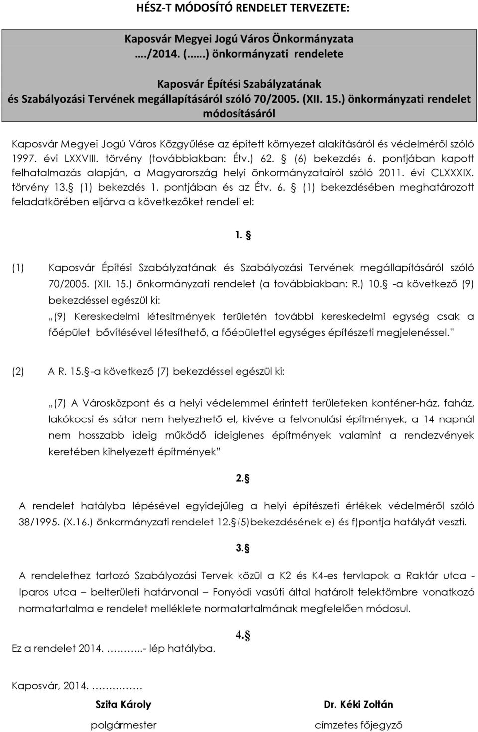 (6) bekezdés 6. pontjában kapott felhatalmazás alapján, a Magyarország helyi önkormányzatairól szóló 2011. évi CLXXXIX. törvény 13. (1) bekezdés 1. pontjában és az Étv. 6. (1) bekezdésében meghatározott feladatkörében eljárva a következőket rendeli el: 1.