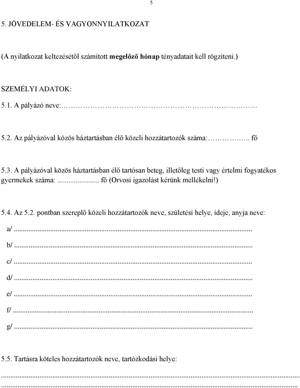 A pályázóval közös háztartásban élő tartósan beteg, illetőleg testi vagy értelmi fogyatékos gyermekek száma:... fő (Orvosi igazolást kérünk mellékelni!