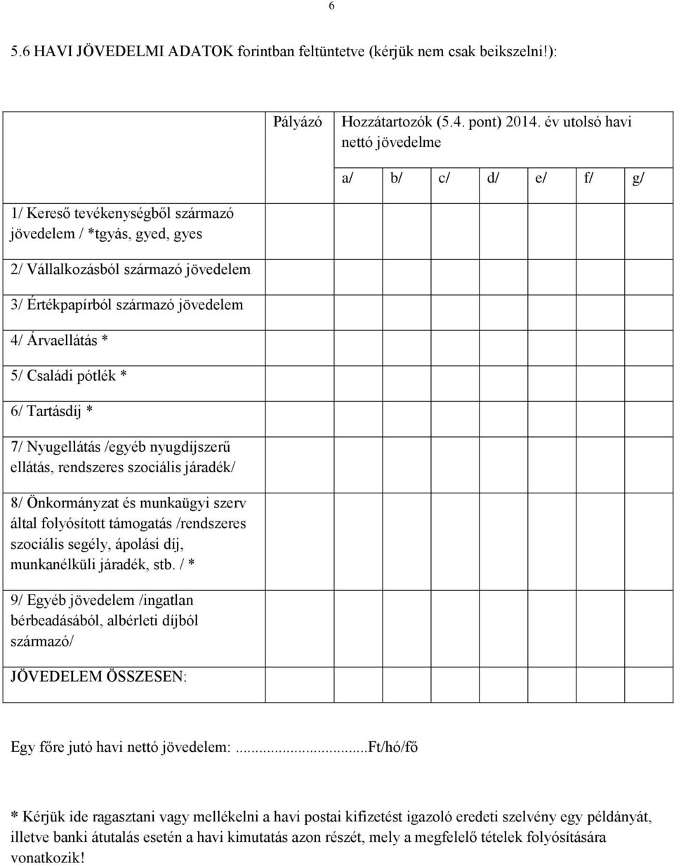 Árvaellátás * 5/ Családi pótlék * 6/ Tartásdíj * 7/ Nyugellátás /egyéb nyugdíjszerű ellátás, rendszeres szociális járadék/ 8/ Önkormányzat és munkaügyi szerv által folyósított támogatás /rendszeres