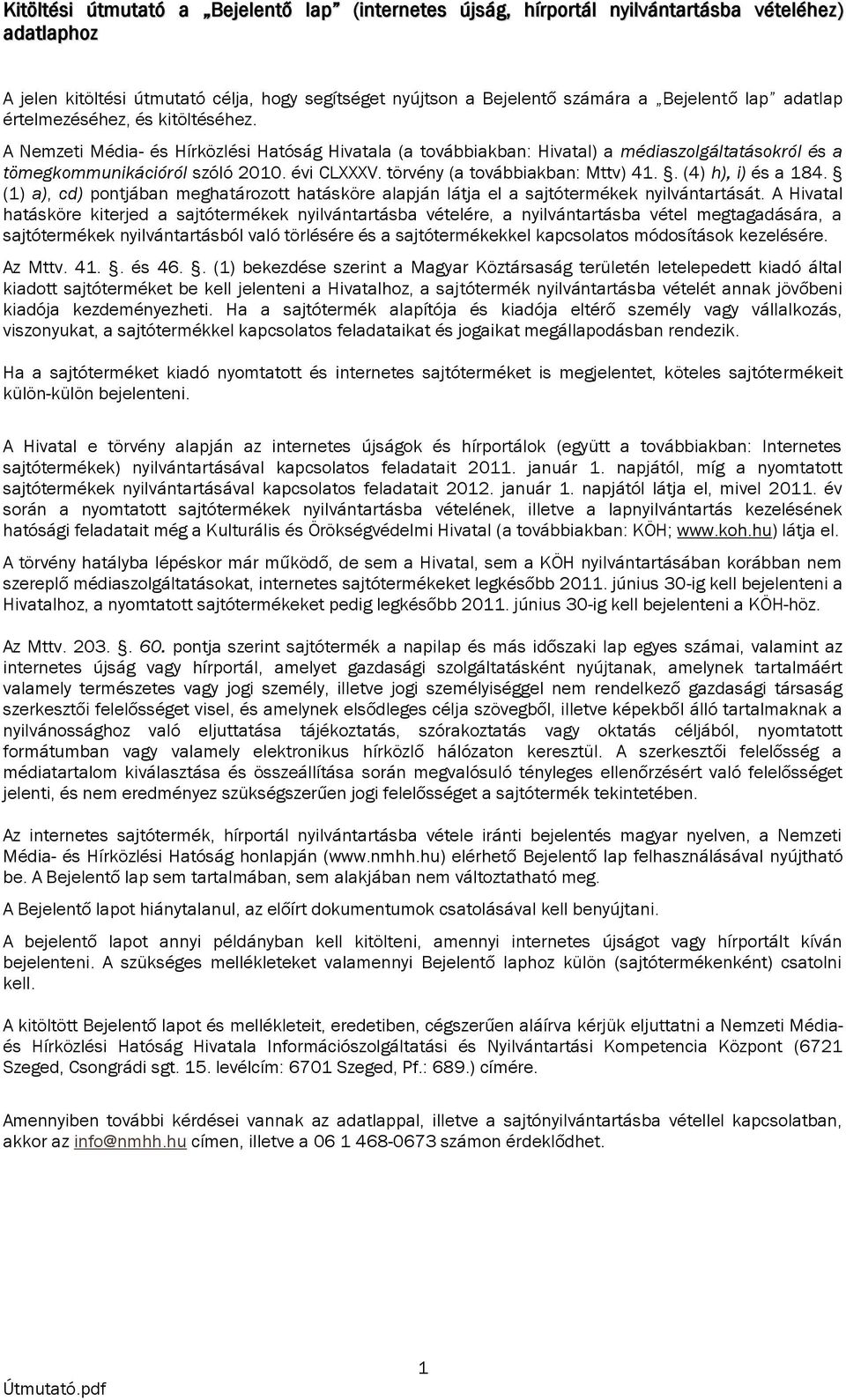 törvény (a továbbiakban: Mttv) 41.. (4) h), i) és a 184. (1) a), cd) pontjában meghatározott hatásköre alapján látja el a sajtótermékek nyilvántartását.