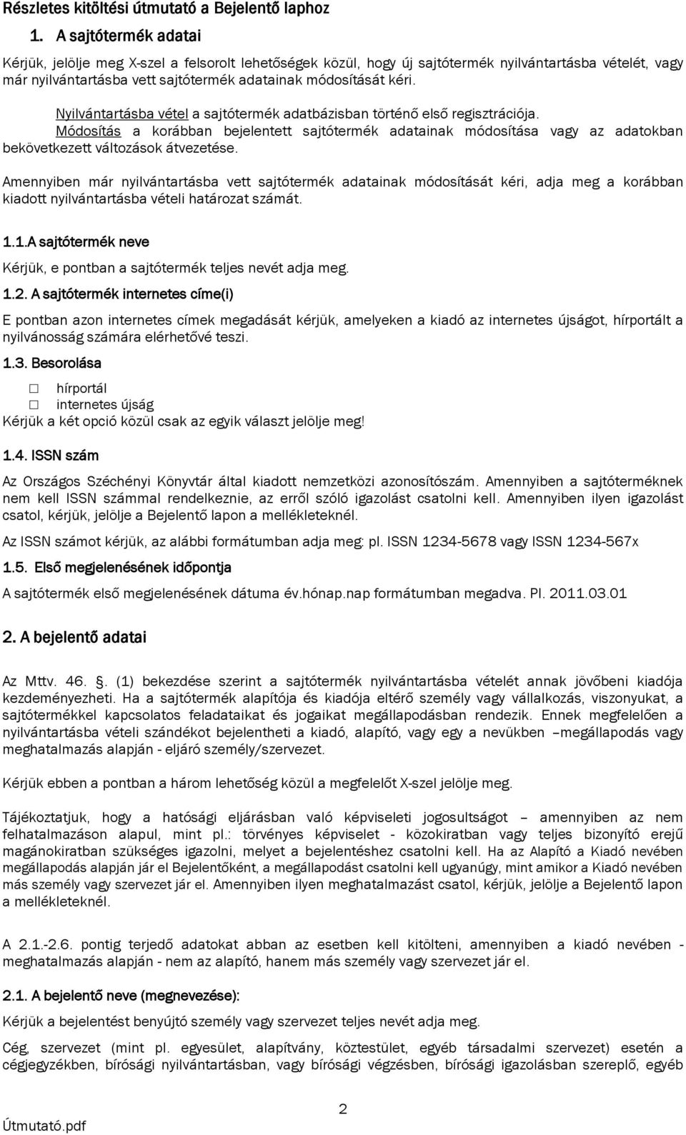 Nyilvántartásba vétel a sajtótermék adatbázisban történő első regisztrációja. Módosítás a korábban bejelentett sajtótermék adatainak módosítása vagy az adatokban bekövetkezett változások átvezetése.