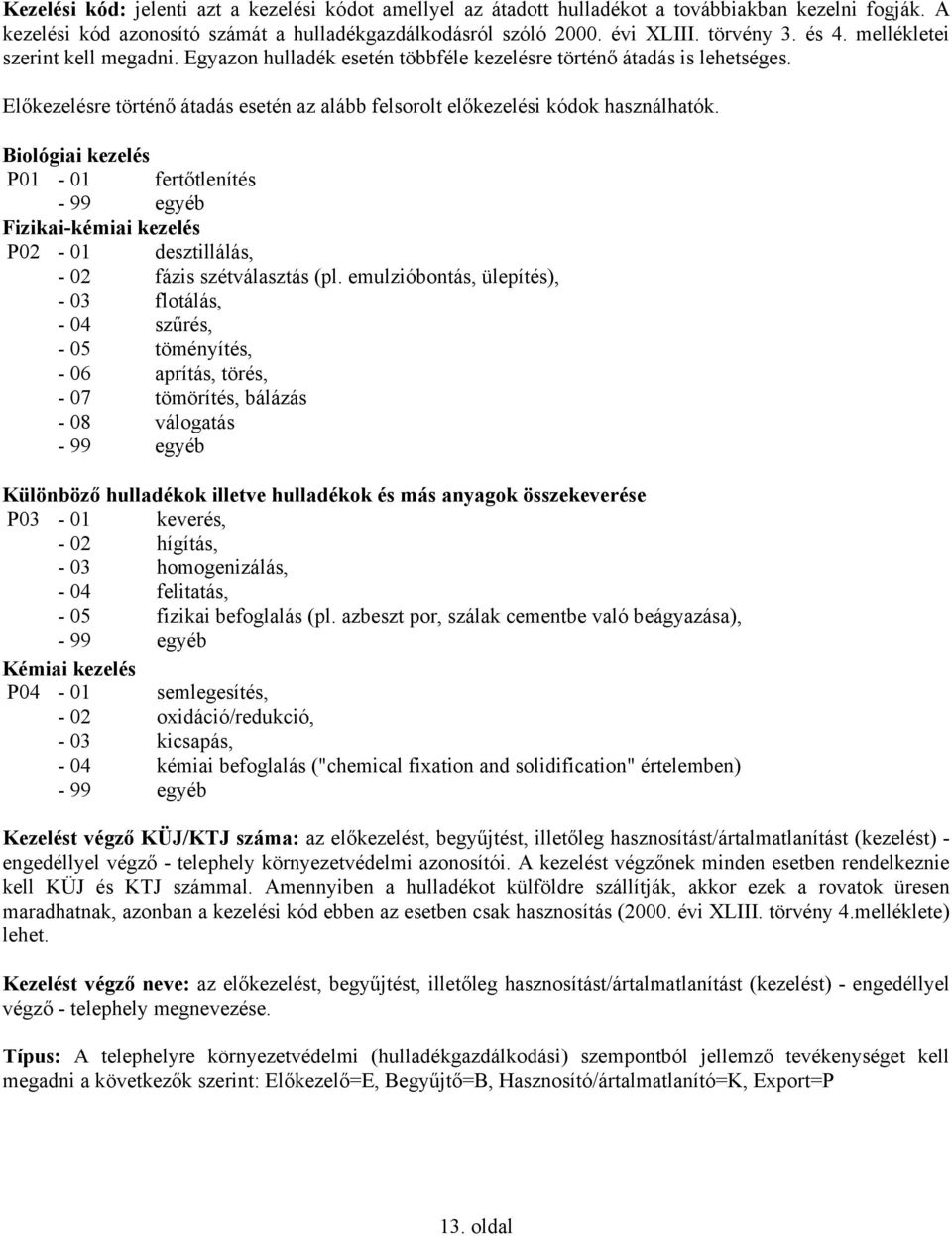Biológiai kezelés P01-01 fertőtlenítés - 99 egyéb Fizikai-kémiai kezelés P02-01 desztillálás, - 02 fázis szétválasztás (pl.