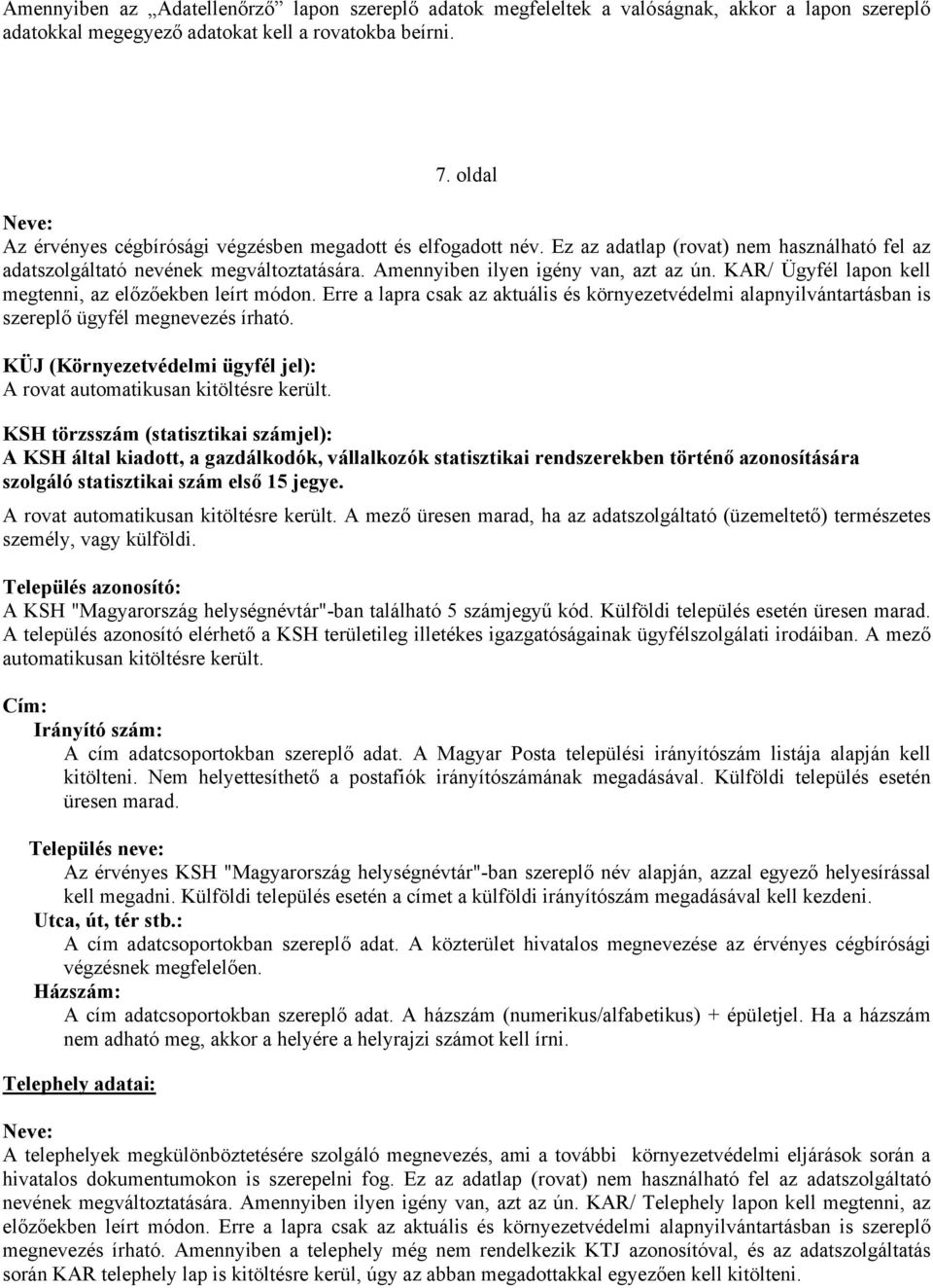 KAR/ Ügyfél lapon kell megtenni, az előzőekben leírt módon. Erre a lapra csak az aktuális és környezetvédelmi alapnyilvántartásban is szereplő ügyfél megnevezés írható.