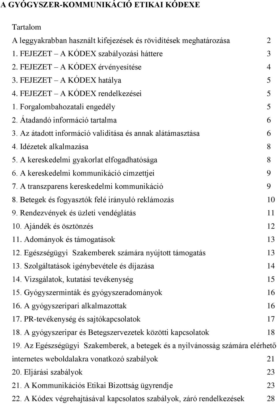 Idézetek alkalmazása 8 5. A kereskedelmi gyakorlat elfogadhatósága 8 6. A kereskedelmi kommunikáció címzettjei 9 7. A transzparens kereskedelmi kommunikáció 9 8.