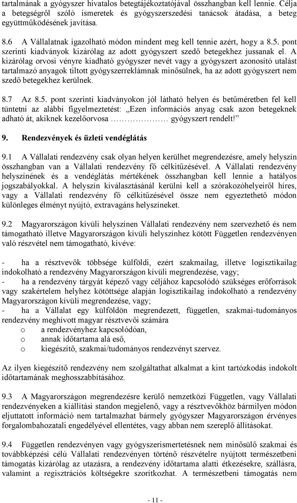 A kizárólag orvosi vényre kiadható gyógyszer nevét vagy a gyógyszert azonosító utalást tartalmazó anyagok tiltott gyógyszerreklámnak minősülnek, ha az adott gyógyszert nem szedő betegekhez kerülnek.