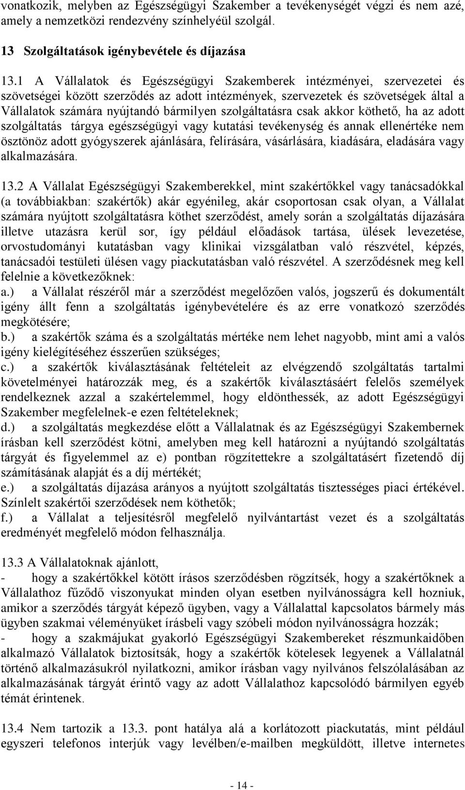 szolgáltatásra csak akkor köthető, ha az adott szolgáltatás tárgya egészségügyi vagy kutatási tevékenység és annak ellenértéke nem ösztönöz adott gyógyszerek ajánlására, felírására, vásárlására,