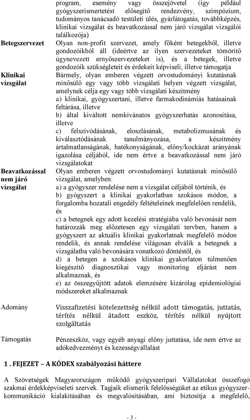 gondozóikból áll (ideértve az ilyen szervezeteket tömörítő úgynevezett ernyőszervezeteket is), és a betegek, illetve gondozóik szükségleteit és érdekeit képviseli, illetve támogatja Bármely, olyan