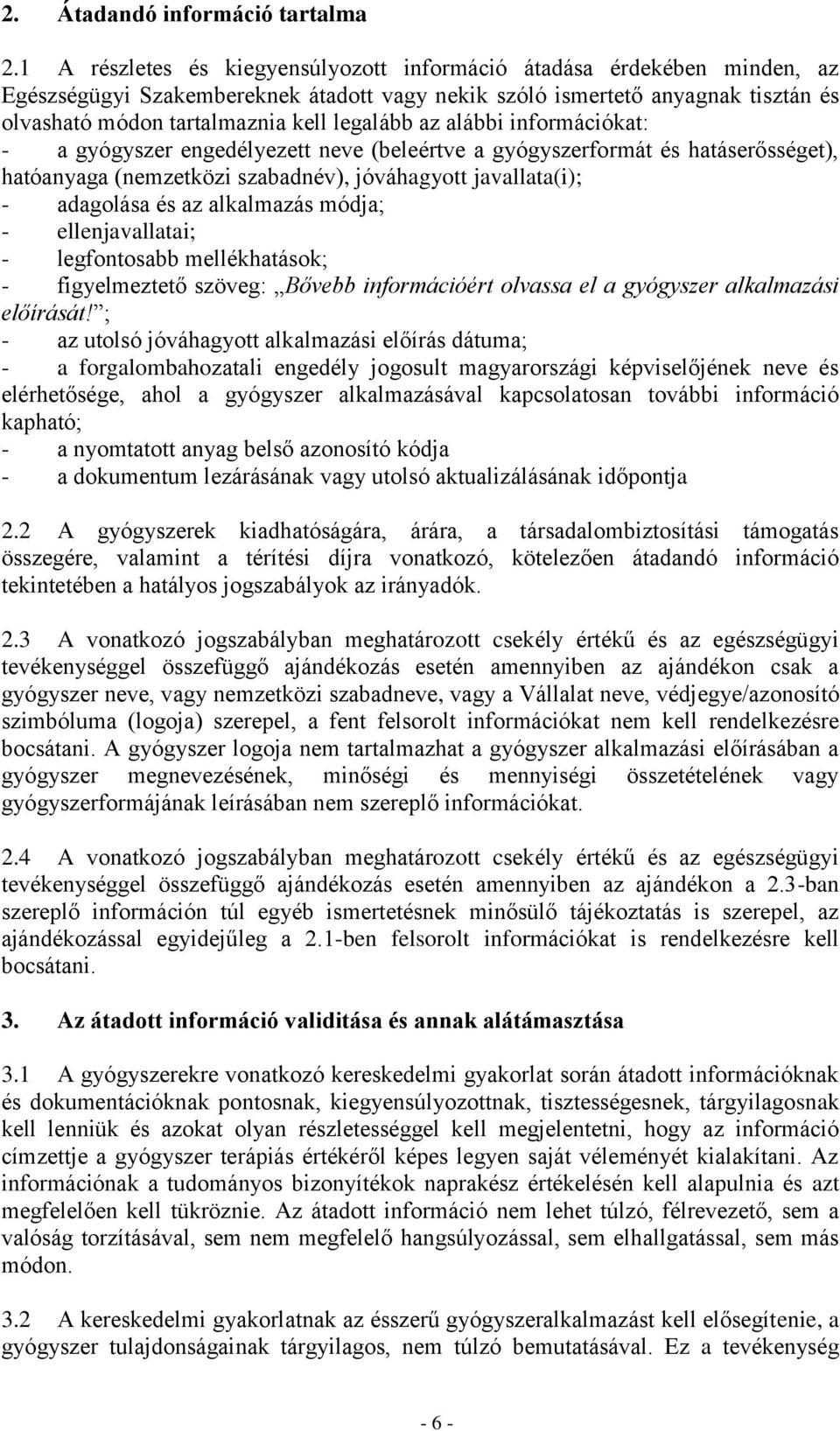 az alábbi információkat: - a gyógyszer engedélyezett neve (beleértve a gyógyszerformát és hatáserősséget), hatóanyaga (nemzetközi szabadnév), jóváhagyott javallata(i); - adagolása és az alkalmazás