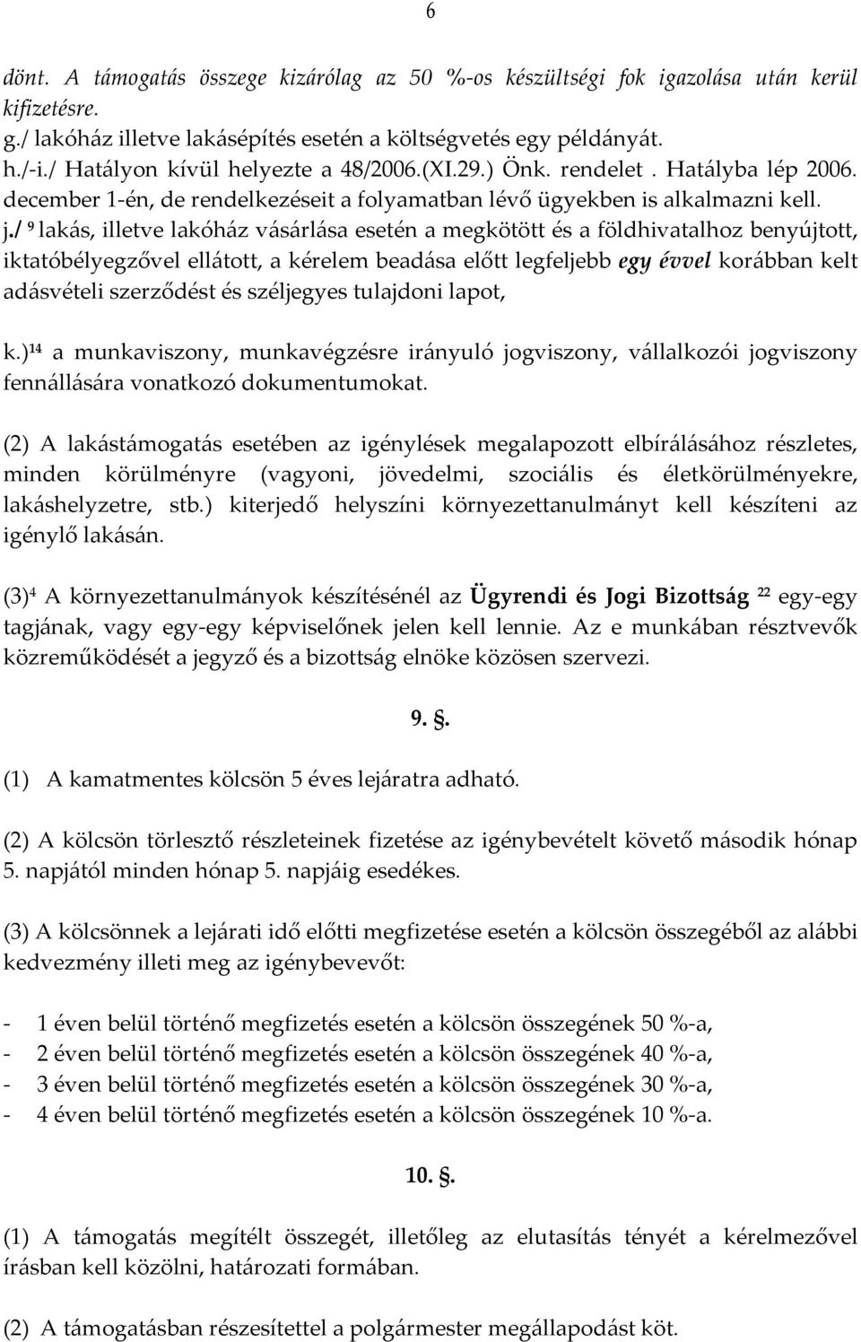 / 9 lakás, illetve lakóház vásárlása esetén a megkötött és a földhivatalhoz benyújtott, iktatóbélyegzővel ellátott, a kérelem beadása előtt legfeljebb egy évvel korábban kelt adásvételi szerződést és