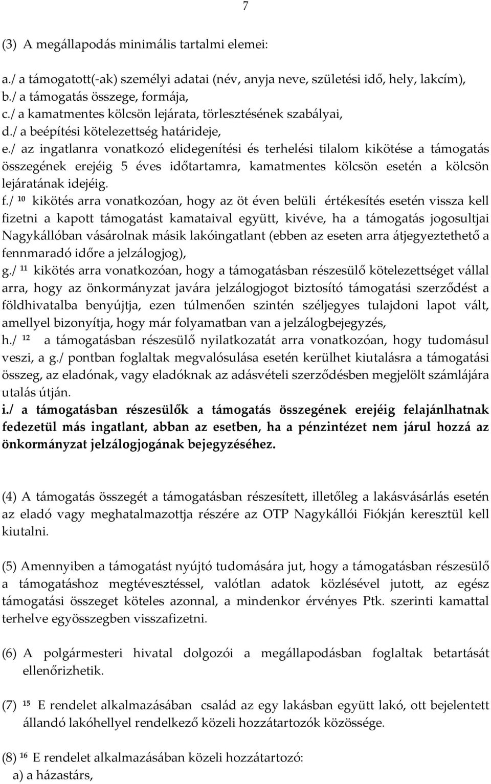 / az ingatlanra vonatkozó elidegenítési és terhelési tilalom kikötése a támogatás összegének erejéig 5 éves időtartamra, kamatmentes kölcsön esetén a kölcsön lejáratának idejéig. f.