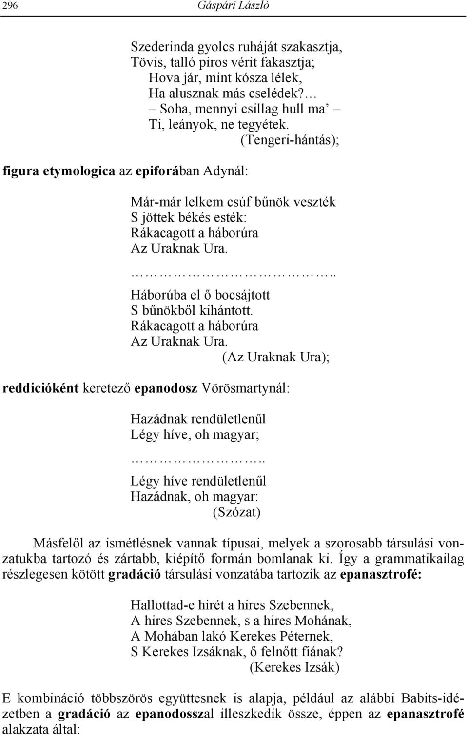 (Tengeri-hántás); figura etymologica az epiforában Adynál: Már-már lelkem csúf bnök veszték S jöttek békés esték: Rákacagott a háborúra Az Uraknak Ura... Háborúba el - bocsájtott S bnökb-l kihántott.