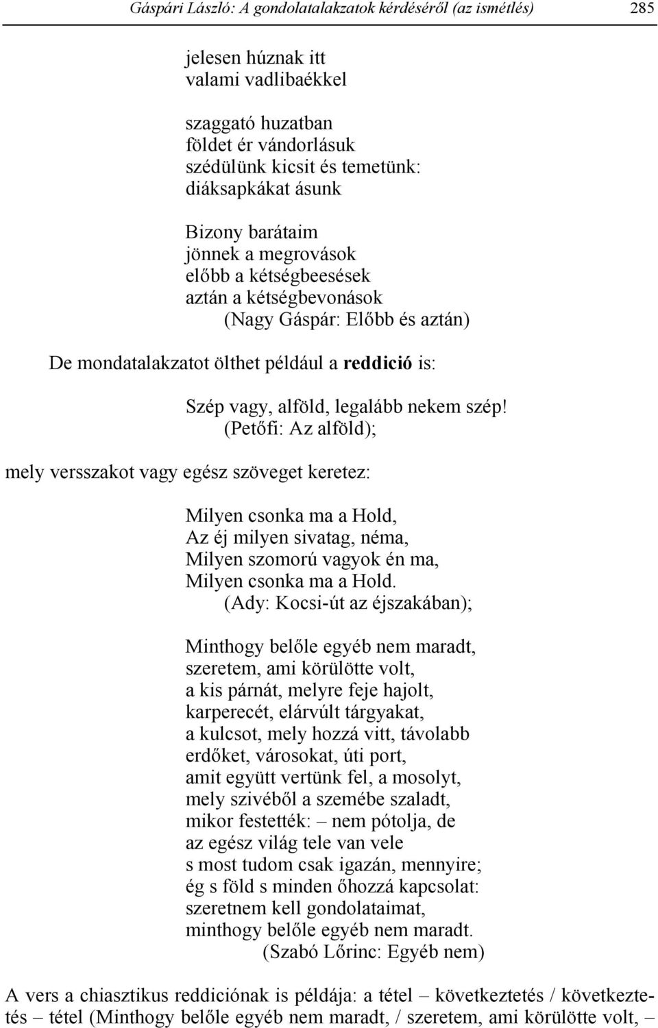 (Pet-fi: Az alföld); mely versszakot vagy egész szöveget keretez: Milyen csonka ma a Hold, Az éj milyen sivatag, néma, Milyen szomorú vagyok én ma, Milyen csonka ma a Hold.