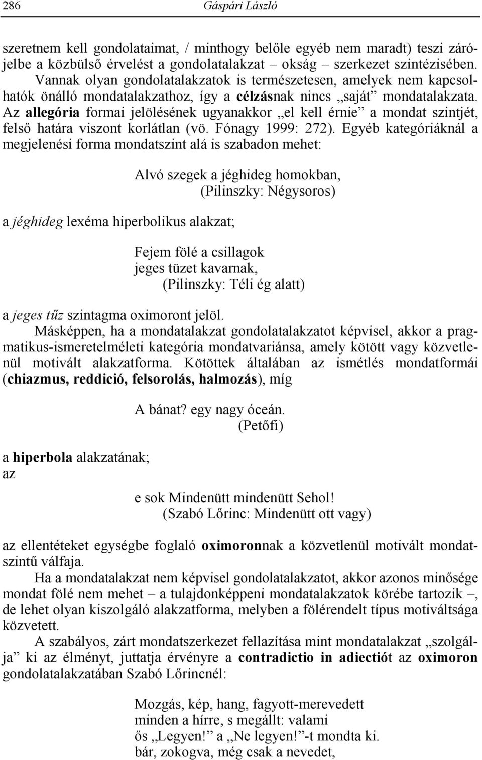 Az allegória formai jelölésének ugyanakkor el kell érnie a mondat szintjét, fels- határa viszont korlátlan (vö. Fónagy 1999: 272).