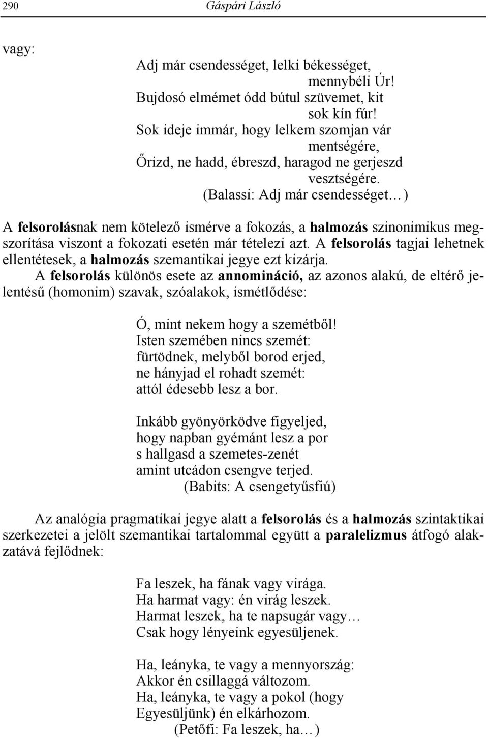 (Balassi: Adj már csendességet ) A felsorolásnak nem kötelez- ismérve a fokozás, a halmozás szinonimikus megszorítása viszont a fokozati esetén már tételezi azt.