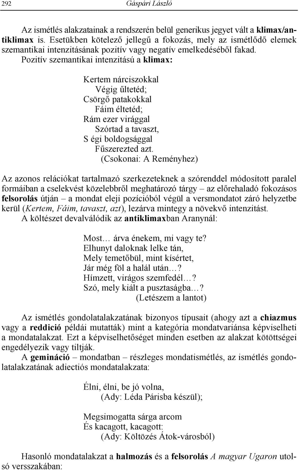 Pozitív szemantikai intenzitású a klimax: Kertem nárciszokkal Végig ltetéd; Csörg- patakokkal Fáim éltetéd; Rám ezer virággal Szórtad a tavaszt, S égi boldogsággal Fszerezted azt.