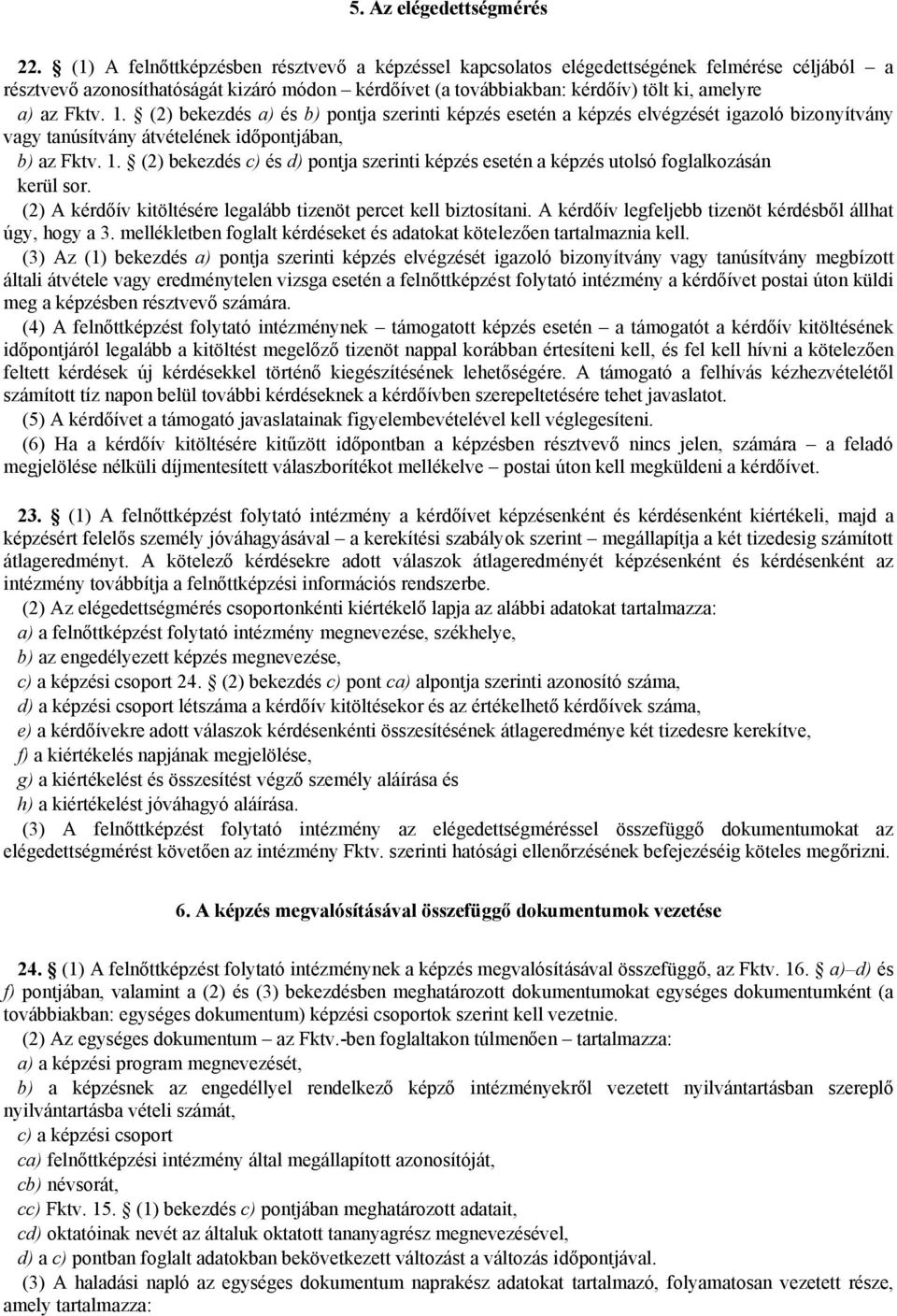 1. (2) bekezdés a) és b) pontja szerinti képzés esetén a képzés elvégzését igazoló bizonyítvány vagy tanúsítvány átvételének időpontjában, b) az Fktv. 1.