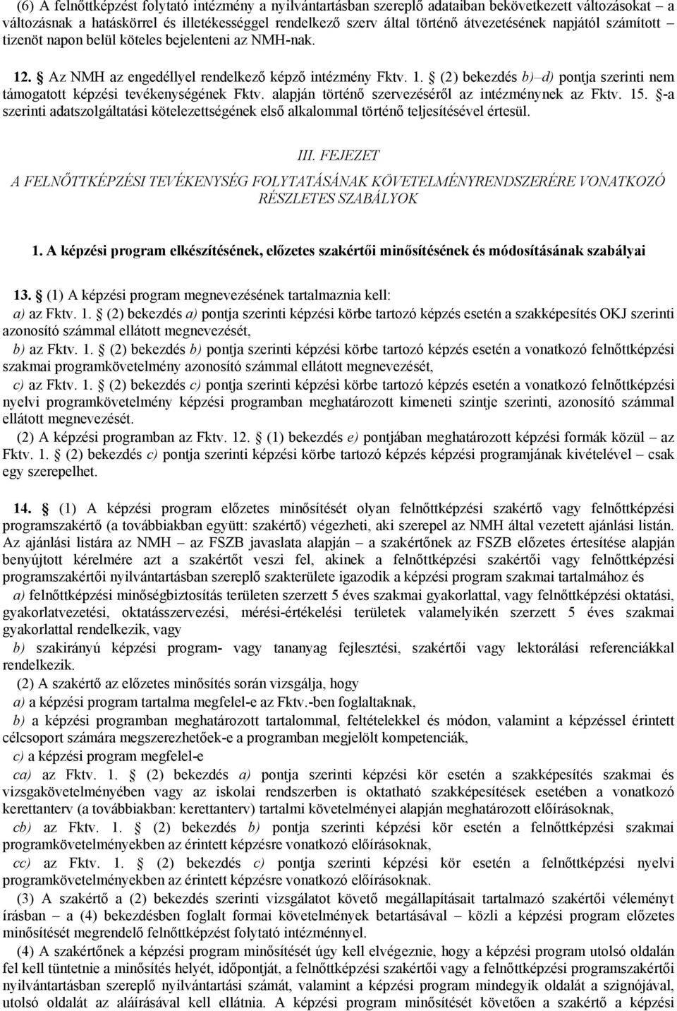 alapján történő szervezéséről az intézménynek az Fktv. 15. -a szerinti adatszolgáltatási kötelezettségének első alkalommal történő teljesítésével értesül. III.