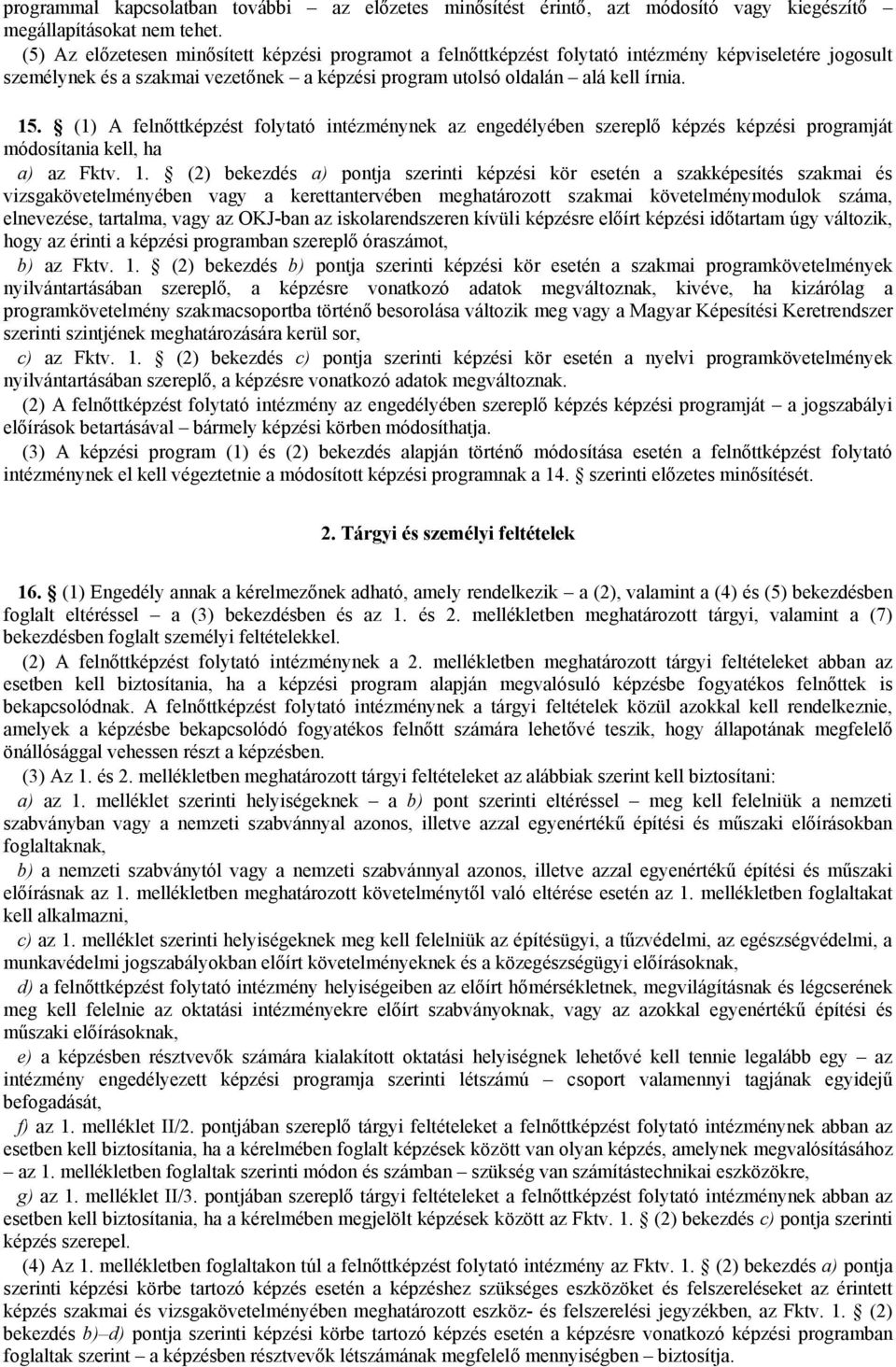 (1) A felnőttképzést folytató intézménynek az engedélyében szereplő képzés képzési programját módosítania kell, ha a) az Fktv. 1.