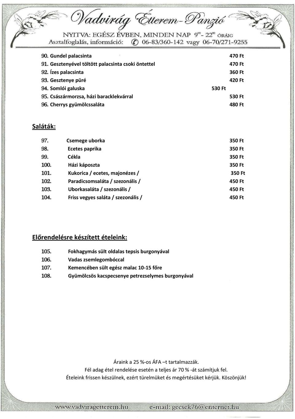 Kukorica / ecetes, majonézes / 350 Ft 102. Paradicsomsaláta / szezonális / 450 Ft 103. Uborkasaláta / szezonális / 450 Ft 104.