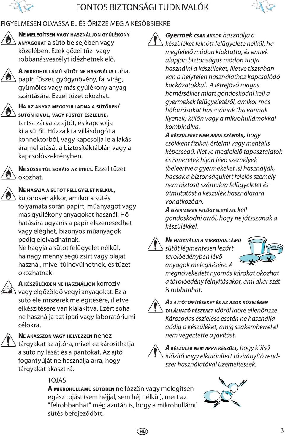 HA AZ ANYAG MEGGYULLADNA A SÜTŐBEN/ SÜTŐN KÍVÜL, VAGY FÜSTÖT ÉSZLELNE, tartsa zárva az ajtót, és kapcsolja ki a sütőt.