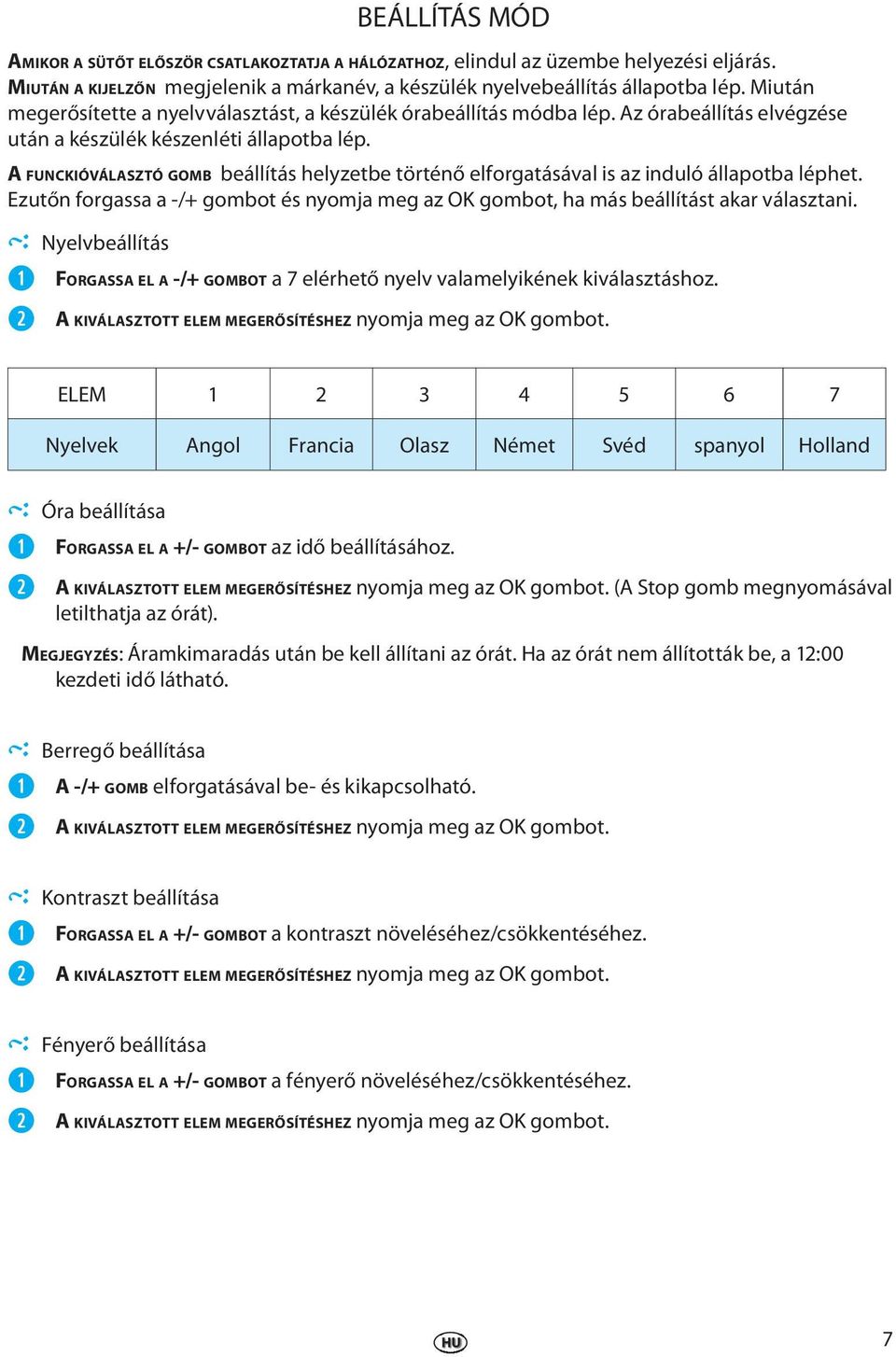 A FUNCKIÓVÁLASZTÓ GOMB bállítás hlyztb történő lforgatásával is az induló állapotba lépht. Ezutőn forgassa a -/+ gombot és nyomja mg az OK gombot, ha más bállítást akar választani.